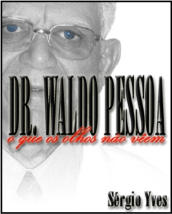 Projeto Experimental DR. WALDO PESSOA “O QUE OS OLHOS NO VEM”